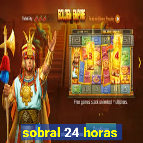 sobral 24 horas